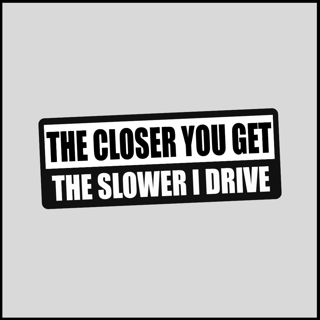 The Closer You Get Car Sticker