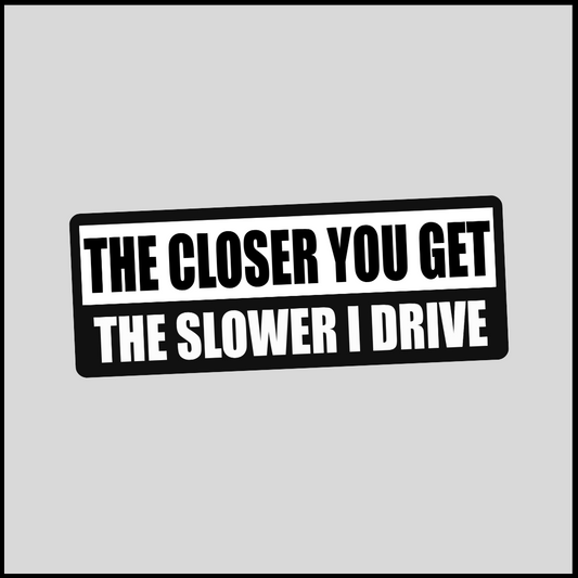 The Closer You Get Car Sticker